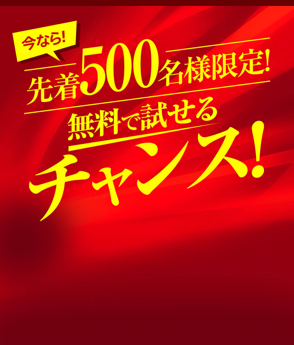 今なら！先着500名様限定！無料で試せるチャンス！