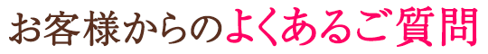 お客様からのよくある質問